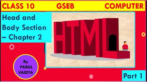 Head and Body Sections of HTML | Chapter 2 | Class 10 | GSEB Computer | Part 1 | By Parul Vaidya