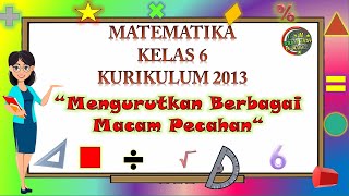 Kelas 6 Matematika 'MENGURUTKAN BERBAGAI MACAM PECAHAN'