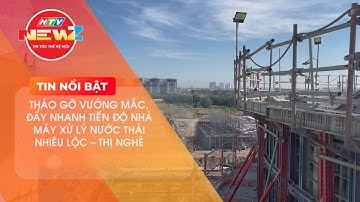 THÁO GỠ VƯỚNG MẮC, ĐẨY NHANH TIẾN ĐỘ NHÀ MÁY XỬ LÝ NƯỚC THẢI NHIÊU LỘC - THỊ NGHÈ