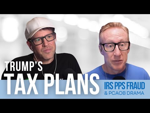 Trump's Tax Plans, IRS PPS Fraud, & PCAOB Drama