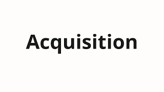 How to pronounce Acquisition