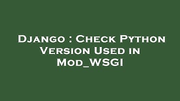 Django : Check Python Version Used in Mod_WSGI