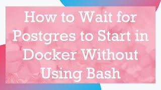 How to Wait for Postgres to Start in Docker Without Using Bash