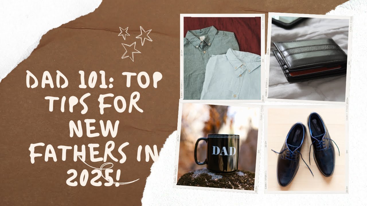 Dad 101: Top Tips For New Fathers In 2025! - YouTube
