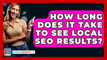 How Long Does It Take To See Local SEO Results? - SearchEnginesHub.com
