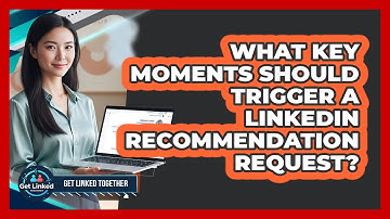 What Key Moments Should Trigger A LinkedIn Recommendation Request?