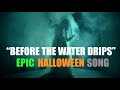 BEFORE THE WATER DRIPS - Epic Halloween Song