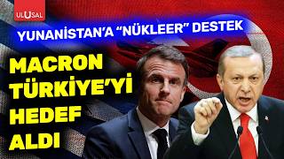 Fransa Cumhurbaşkanı Macron Türkiye'yi hedef aldı! Yunanistan'a nükleer destek
