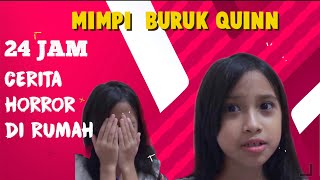 24 JAM Cerita HOROR Di Rumah | MIMPI BURUK QUINN di Malam Itu !