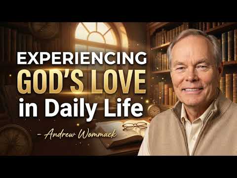 Experiencing God's Love in Daily Life - Andrew Wommack