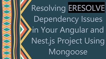 Resolving ERESOLVE Dependency Issues in Your Angular and Nest.js Project Using Mongoose