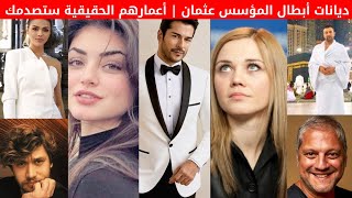 ديانات أبطال مسلسل قيامة المؤسس عثمان | أعمارهم الحقيقية ستصدمك | البعض منهم ليس مسلما