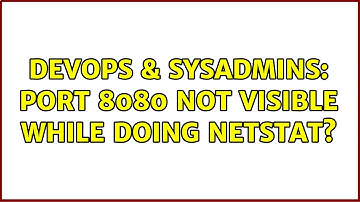 DevOps & SysAdmins: Port 8080 not visible while doing netstat?