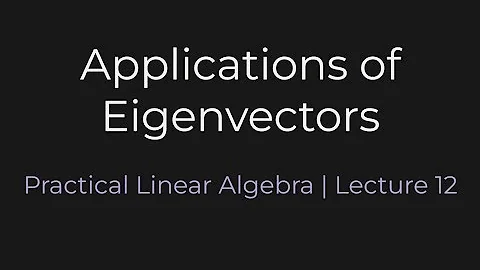 Applications of Eigenvectors | Practical Linear Algebra (Lecture 12)