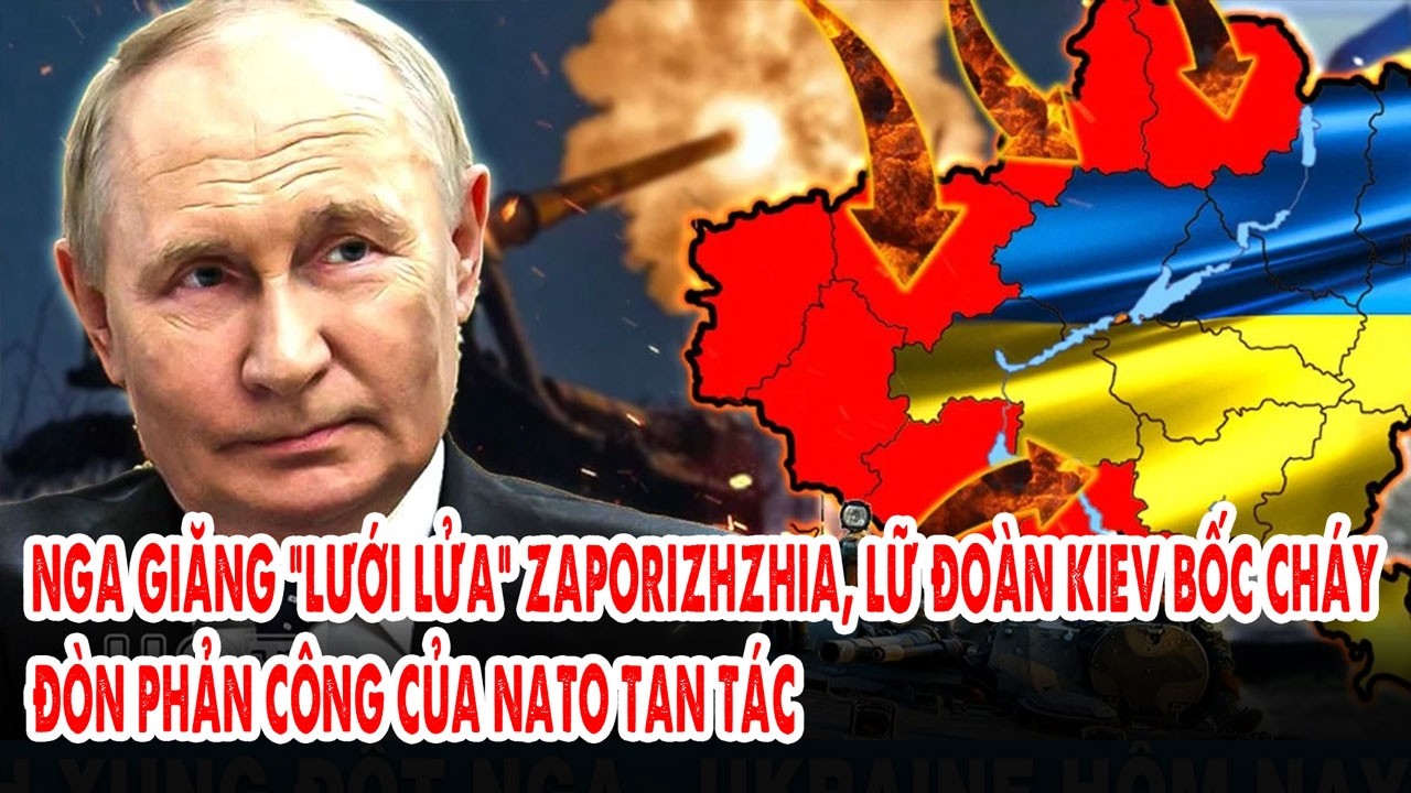 Nga giăng “lưới lửa” Zaporizhzhia, lữ đoàn Kiev bốc cháy: Đòn phản công của NATO tan tác