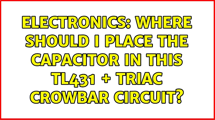 Electronics: Where should I place the capacitor in this TL431 + TRIAC crowbar circuit?