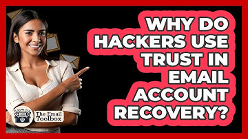 Why Do Hackers Use Trust In Email Account Recovery? - TheEmailToolbox.com