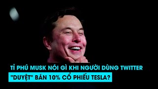 Tỉ phú Musk nói gì khi người dùng Twitter 'duyệt' bán 10% cổ phiếu Tesla?
