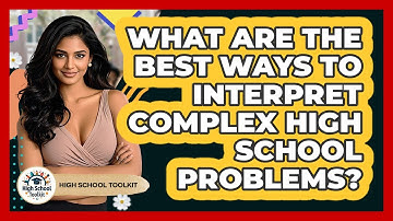 What Are The Best Ways To Interpret Complex High School Problems? - High School Toolkit