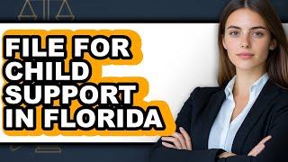 How to File for Child Support in Florida - Easy Guide