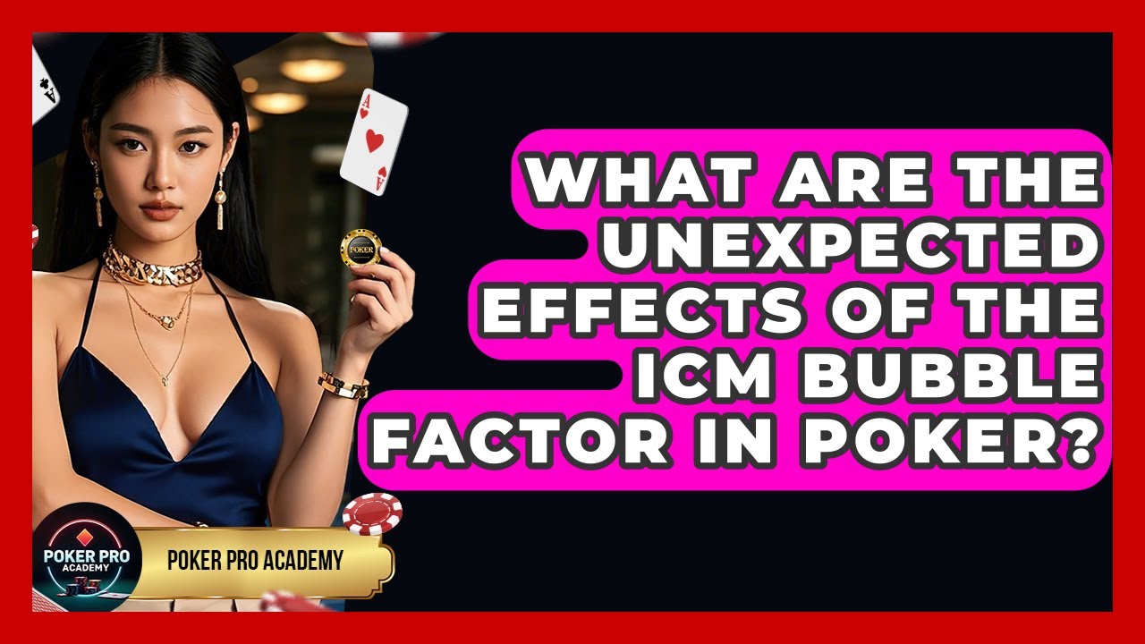What Are The Unexpected Effects Of The ICM Bubble Factor In Poker? - Poker Pro Academy