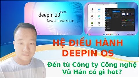 DEEPIN OS 20 beta - Hệ điều hành của Công ty Vũ Hán có gì hấp dẫn?