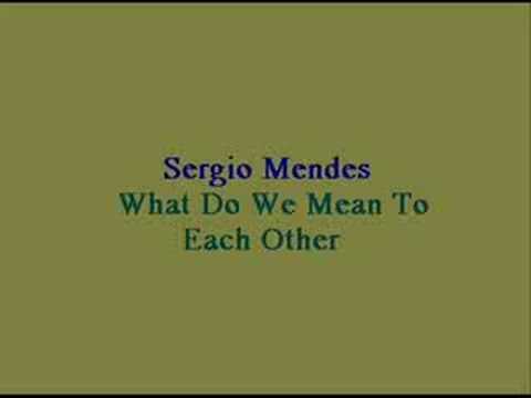 Sergio Mendes   What Do We Mean To Each Other