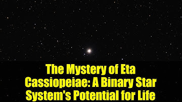 The Mystery of Eta Cassiopeiae: A Binary Star System
