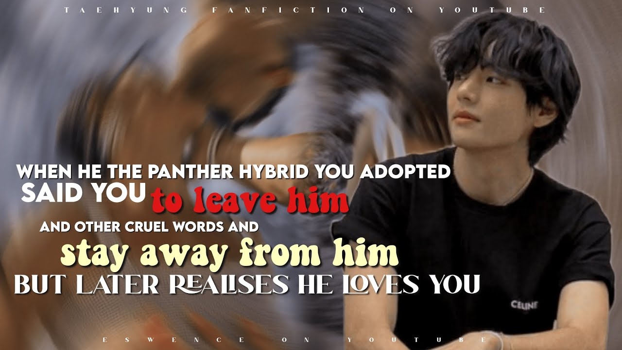 When the hybrid panther you adopted said you to leave him but later realises • taehyungff • part-1 •