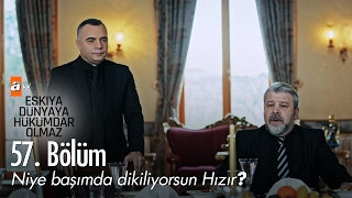 Niye başımda dikiliyorsun Hızır - Eşkıya Dünyaya Hükümdar Olmaz 57. Bölüm - atv