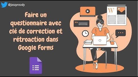 Google Forms : Faire un questionnaire avec clé de correction et commentaires de rétroaction