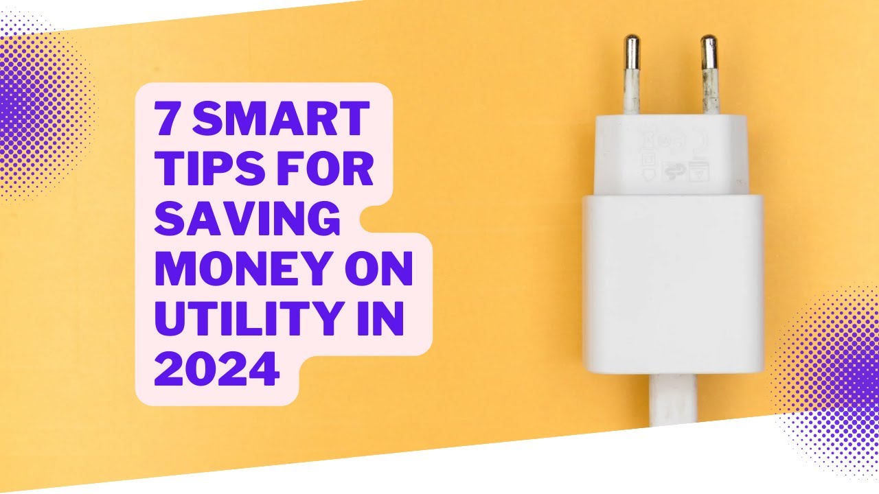 7 Smart Tips for Saving Money on Utility in 2024