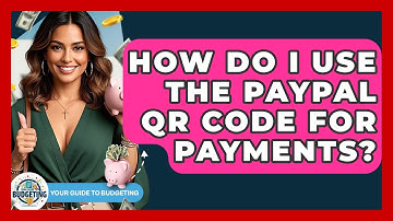 How Do I Use The PayPal QR Code For Payments? - Your Guide to Budgeting