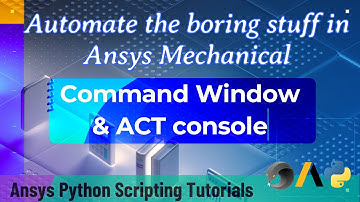 2 CMD Window & ACT Console | Automate the boring stuff in Ansys Mechanical | Ansys Python  Tutorials