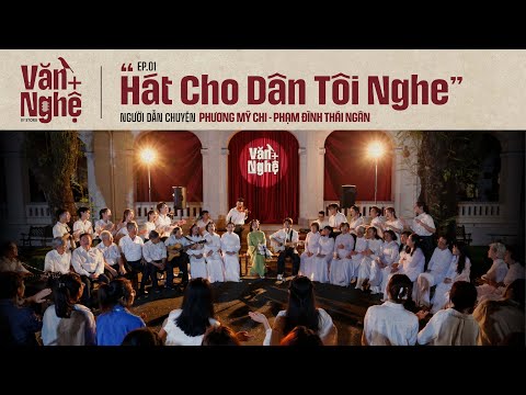 VĂN + NGHỆ - EP.01: "HÁT CHO DÂN TÔI NGHE" (PHƯƠNG MỸ CHI - PHẠM ĐÌNH THÁI NGÂN)