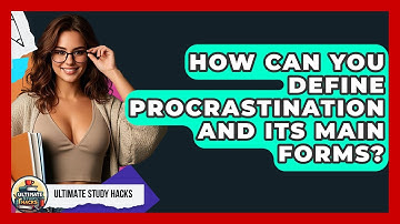 How Can You Define Procrastination And Its Main Forms? - Ultimate Study Hacks