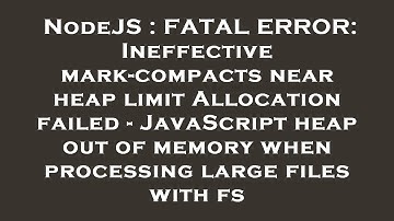 NodeJS : FATAL ERROR: Ineffective mark-compacts near heap limit Allocation failed - JavaScript heap