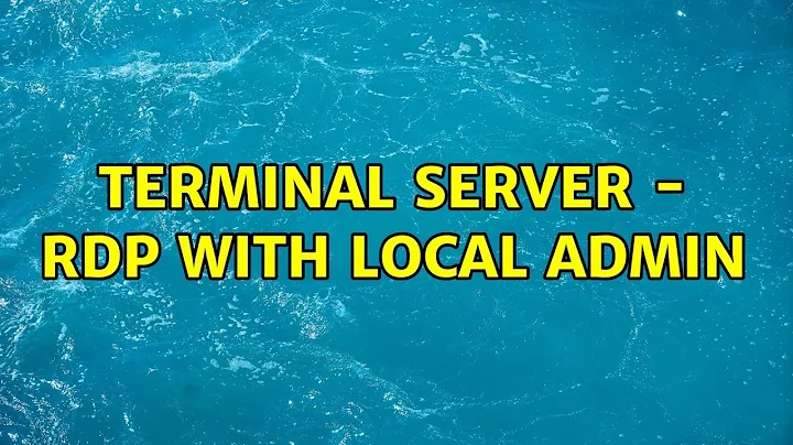 Terminal Server - RDP with local admin