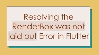Resolving The Renderbox Was Not Laid Out Error In Flutter