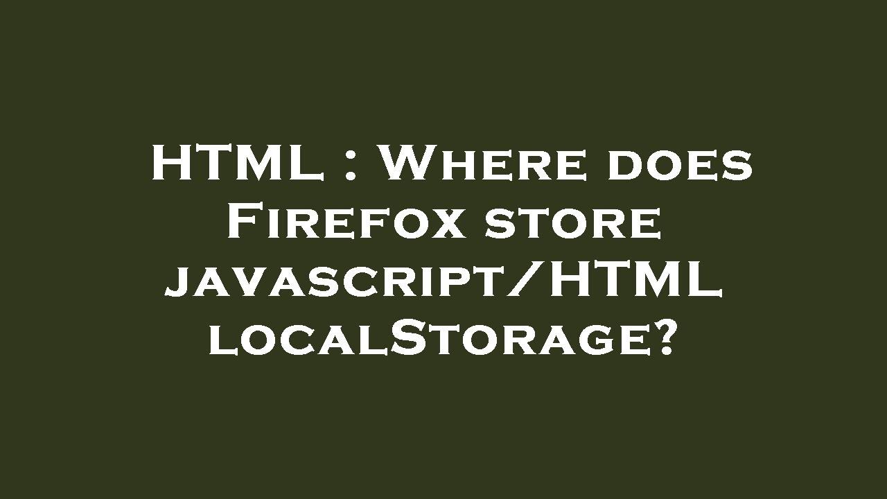 html-where-does-firefox-store-javascript-html-localstorage-youtube