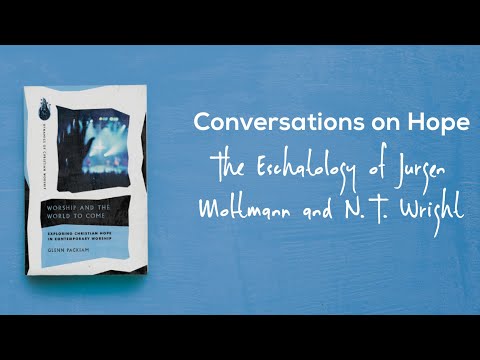 Conversations on Hope, Episode 6: The Eschatology of Jurgen Moltmann and N. T. Wright