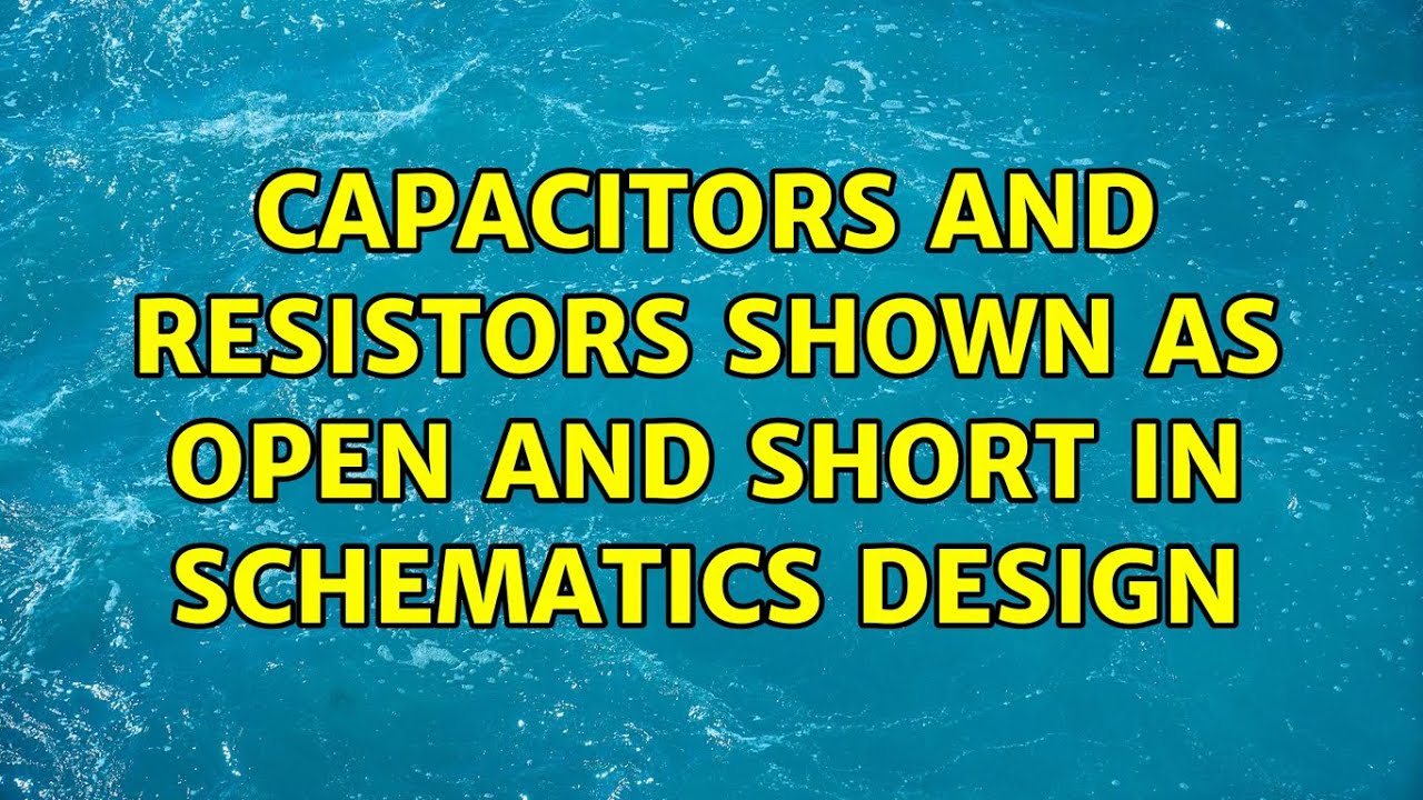 Capacitors and resistors shown as OPEN and SHORT in Schematics design