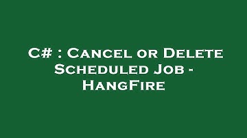 C# : Cancel or Delete Scheduled Job - HangFire