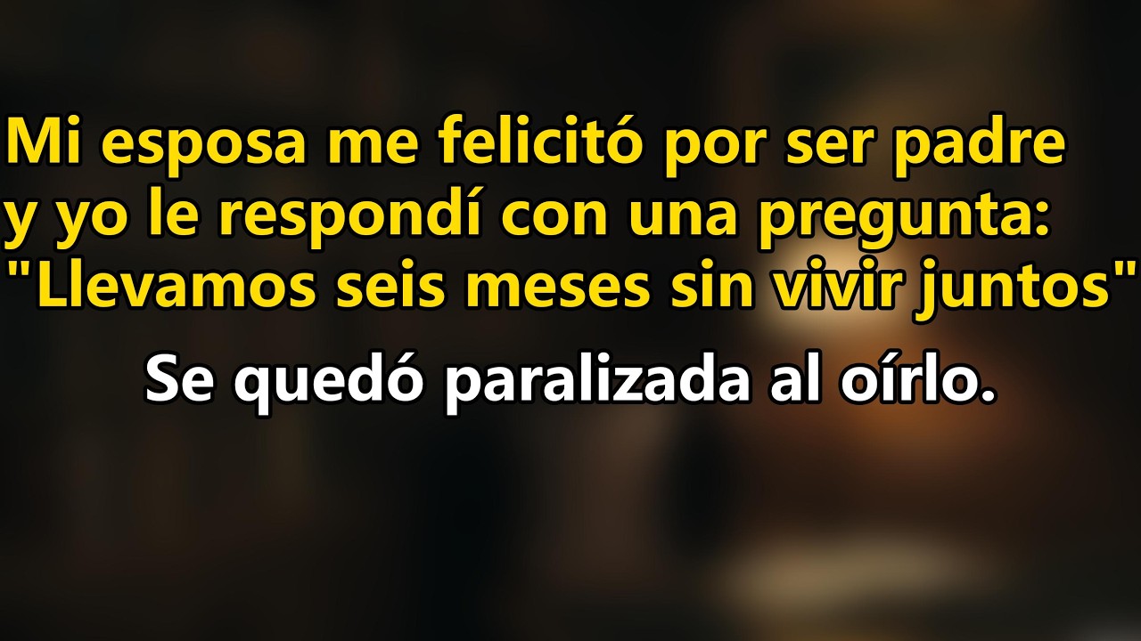 Mi esposa me felicitó por ser padre y le respondí: 