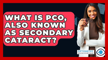 What Is PCO, Also Known As Secondary Cataract? - Optometry Knowledge Base