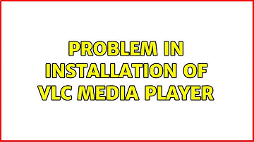 Ubuntu: Problem in Installation of VLC media player (2 Solutions!!)