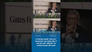 Bill Gates "chia tay" Microsoft: Khi dòng tiền tỷ USD tìm thấy "bến đỗ" tại chứng khoán Việt Nam!