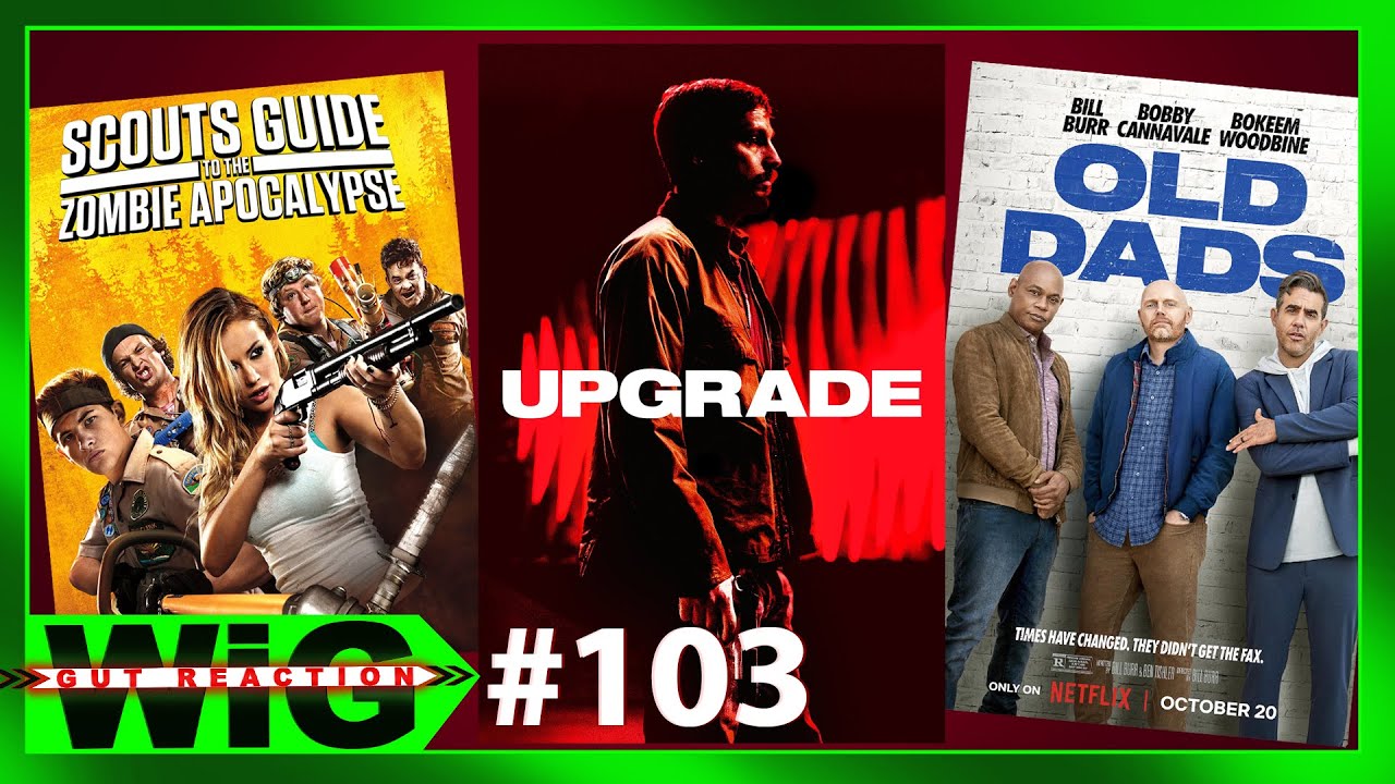 Upgrade (2018), Old Dads (2023) | WiG: Gut Reaction 