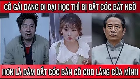 Cô gái đang đi đại học thì bị bắt cóc bất ngờ hơn là đám bắt cóc bán cô cho làng của mình