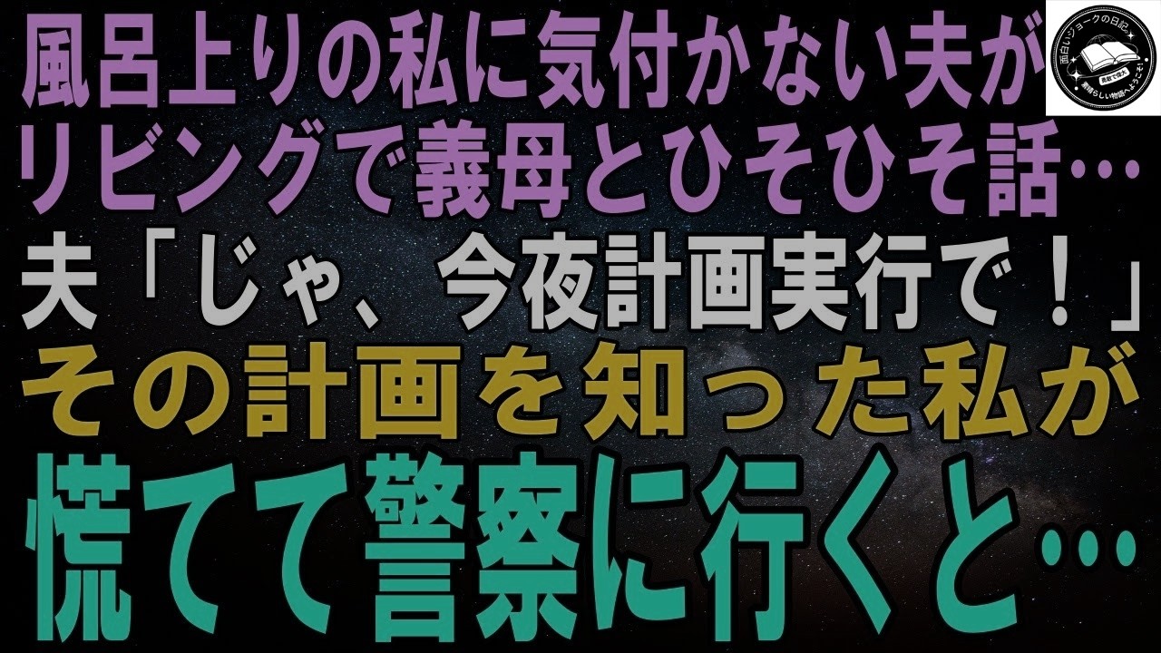 【スカッとする話】風呂上りの私に気付かない夫がリビングで義母とひそひそ話中…。夫「じゃ、今夜計画実行で！」その計画内容を知った私が慌てて警察に行くと…【修羅場】